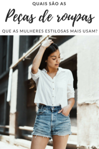 Quais são as peças de roupas que as mulheres estilosas mais usam